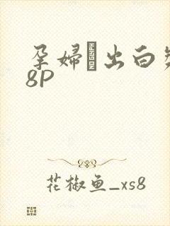 孕妇泬出白浆18P