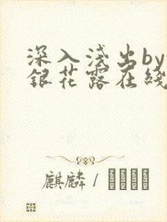 深入浅出by金银花露在线全文免费阅读