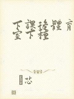 下课后体育器材室下种封面