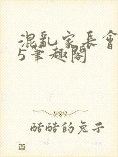 混乱家长会1―5笔趣阁