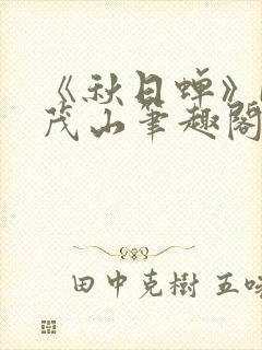 《秋日蝉》by茂山笔趣阁