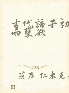 古代诱子初尝云雨孽欲