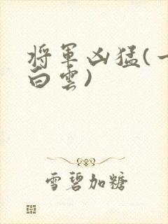 将军凶猛(一朵白云)