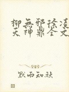 柳无邪徐凌雪吞天神鼎全文免费阅读