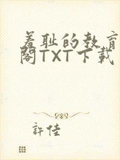羞耻的教育笔趣阁TXT下载