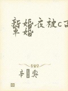 新婚夜被c高h军婚