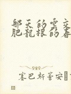 那天的云交雨合肥龙根的春天