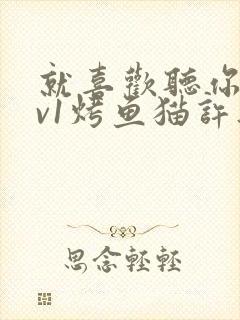 就喜欢听你叫1v1烤鱼猫许薇