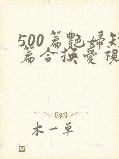 500篇艳妇短篇合换爱视频