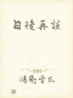 日后再说