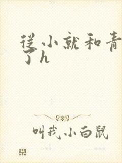 从小就和青梅做了h