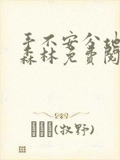 手不安分地探入森林免费阅读