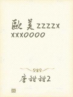 欧美zzzzxxxxoooo