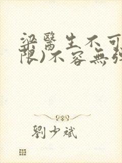 梁医生不可以(限)不容无弹窗封面