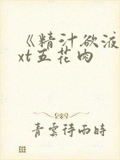 《精汁欲液》txt五花肉