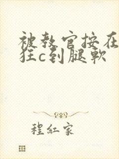 被教官按在寝室狂c到腿软