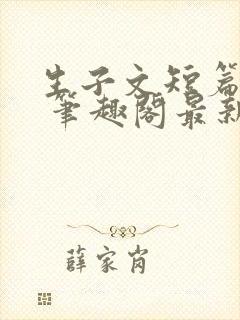 生子文短篇合集 笔趣阁最新章节阅读