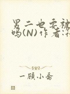 男二也要被爆炒吗(N)作者:筏喻封面