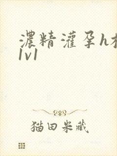 浓精灌孕h校园1v1