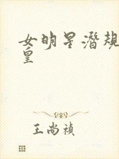 女明星潜规则之皇