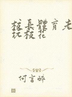 校长体育老师共玩校花