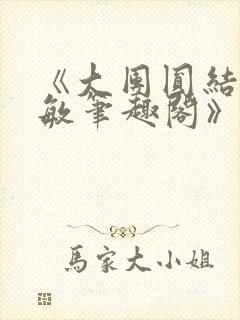 《大团圆结2高敏笔趣阁》