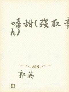 嗜甜(强取豪夺h)