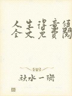 人生得意须纵欢全文免费阅读下载