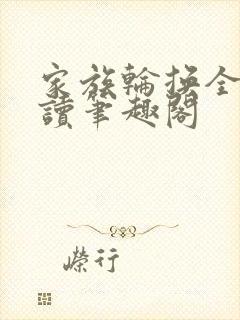 家族轮换全文阅读笔趣阁