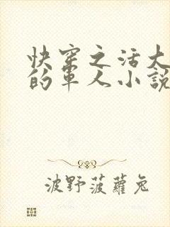 快穿之活大器好的军人小说