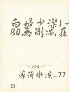 白妇少洁1～180无删减在线阅读