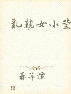 乱亲女小莹的泬