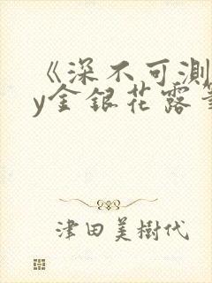 《深不可测》by金银花露笔趣阁
