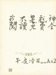 我不是戏神在线阅读免费全文