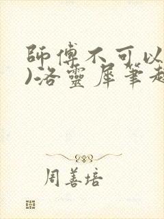 师傅不可以(限)洛灵犀笔趣阁