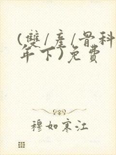 (双/产/骨科年下)免费