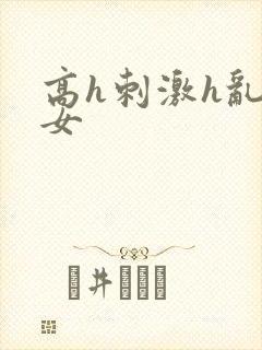 高h刺激h乱亲女
