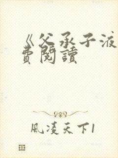 《父承子液》免费阅读