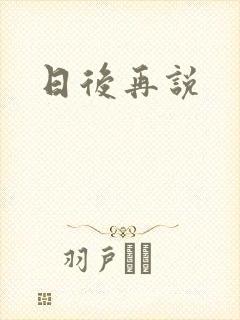 日后再说