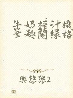 牛奶榨汁机po笔趣阁绿格子