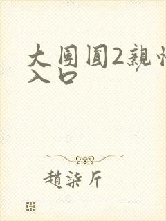 大团圆2亲情会入口