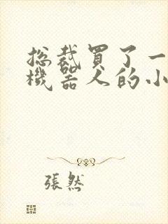 总裁买了一个男机器人的小说