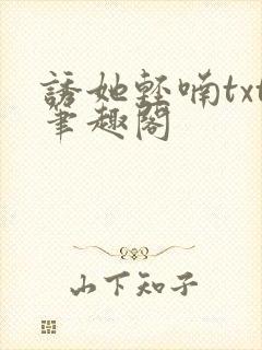 诱她轻喃txt笔趣阁