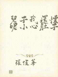 儿子我还怀着孕呢小心肚子