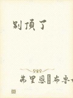 别顶了