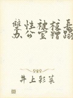 双性被校长抱进办公室糟蹋