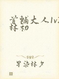首辅大人1v2林初