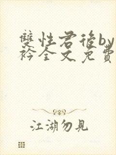 双性君后by时衿全文免费阅读笔趣阁