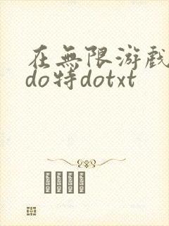 在无限游戏大里do特dotxt