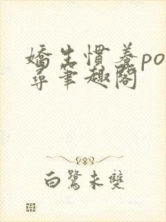 娇生惯养po归寻笔趣阁